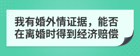 我有婚外情证据，能否在离婚时得到经济赔偿