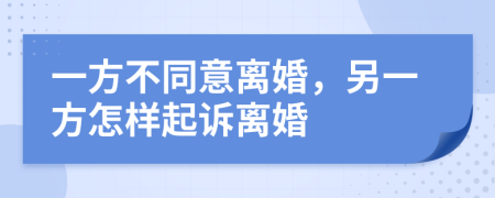 一方不同意离婚，另一方怎样起诉离婚