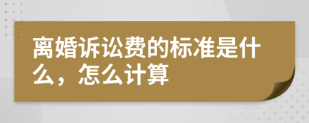 离婚诉讼费的标准是什么，怎么计算