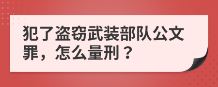 犯了盗窃武装部队公文罪，怎么量刑？