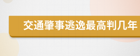 交通肇事逃逸最高判几年