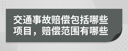 交通事故赔偿包括哪些项目，赔偿范围有哪些