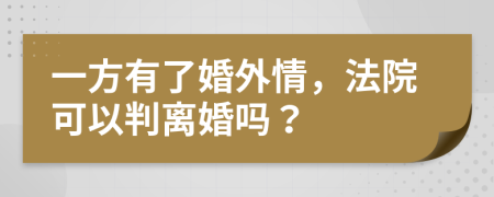 一方有了婚外情，法院可以判离婚吗？
