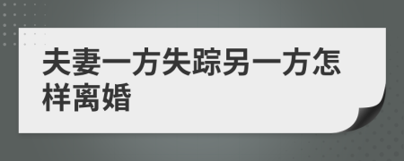 夫妻一方失踪另一方怎样离婚