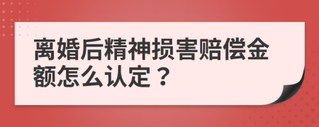 离婚后精神损害赔偿金额怎么认定？