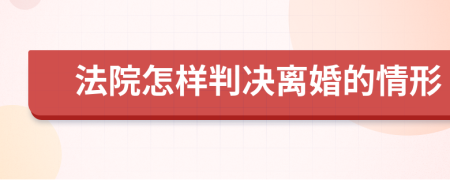 法院怎样判决离婚的情形