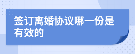 签订离婚协议哪一份是有效的