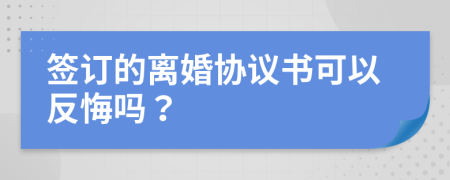 签订的离婚协议书可以反悔吗？