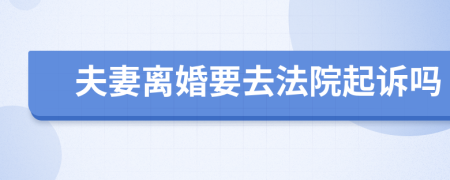 夫妻离婚要去法院起诉吗