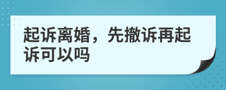 起诉离婚，先撤诉再起诉可以吗