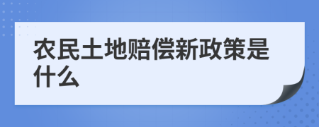 农民土地赔偿新政策是什么