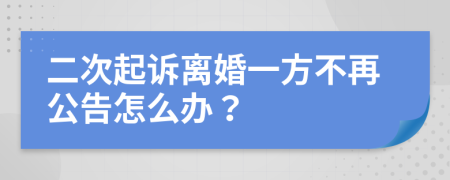 二次起诉离婚一方不再公告怎么办？