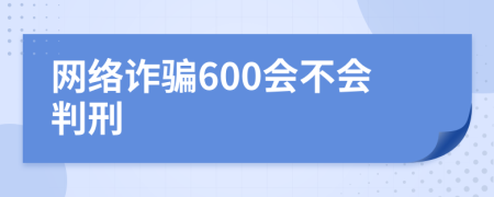 网络诈骗600会不会判刑