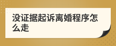 没证据起诉离婚程序怎么走
