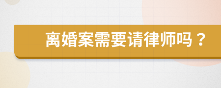 离婚案需要请律师吗？