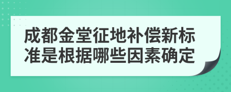 成都金堂征地补偿新标准是根据哪些因素确定