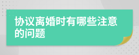 协议离婚时有哪些注意的问题