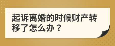 起诉离婚的时候财产转移了怎么办？