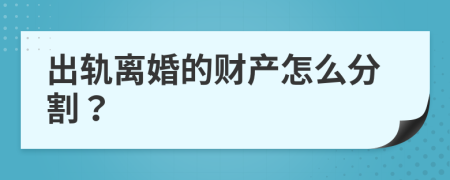 出轨离婚的财产怎么分割？