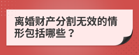 离婚财产分割无效的情形包括哪些？