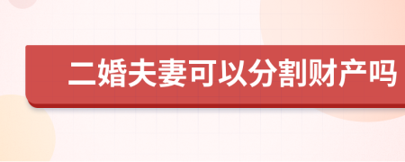 二婚夫妻可以分割财产吗