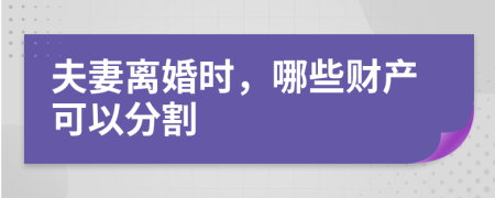 夫妻离婚时，哪些财产可以分割