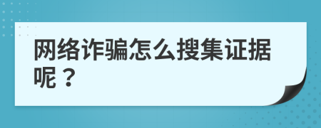 网络诈骗怎么搜集证据呢？