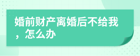 婚前财产离婚后不给我，怎么办