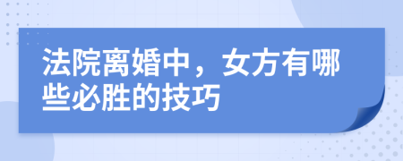 法院离婚中，女方有哪些必胜的技巧