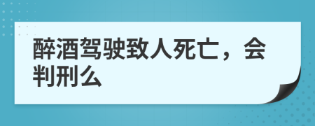 醉酒驾驶致人死亡，会判刑么