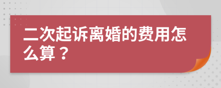 二次起诉离婚的费用怎么算？