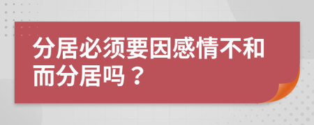 分居必须要因感情不和而分居吗？
