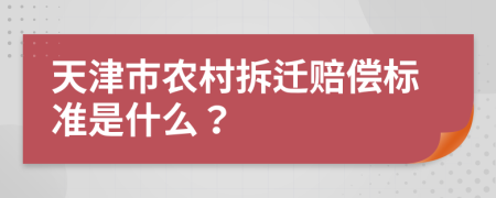 天津市农村拆迁赔偿标准是什么？