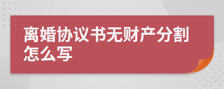 离婚协议书无财产分割怎么写