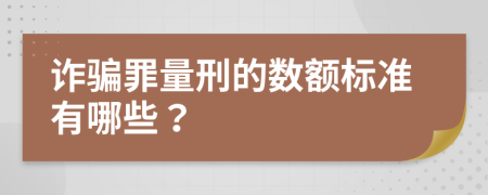 诈骗罪量刑的数额标准有哪些？