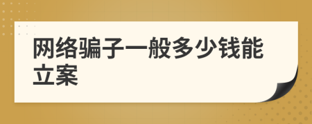 网络骗子一般多少钱能立案