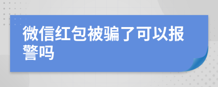 微信红包被骗了可以报警吗