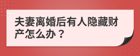 夫妻离婚后有人隐藏财产怎么办？