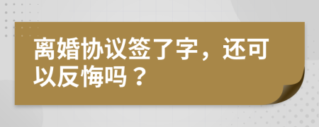 离婚协议签了字，还可以反悔吗？