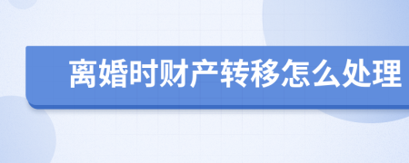 离婚时财产转移怎么处理