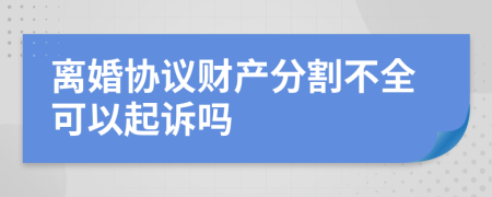 离婚协议财产分割不全可以起诉吗