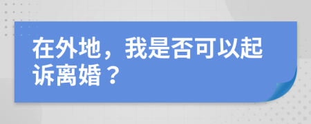 在外地，我是否可以起诉离婚？