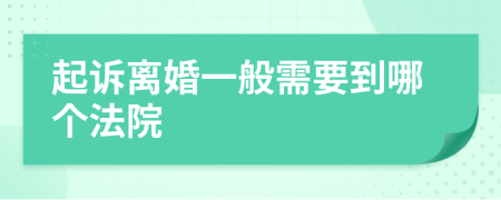 起诉离婚一般需要到哪个法院