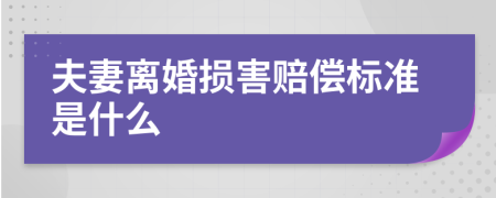 夫妻离婚损害赔偿标准是什么