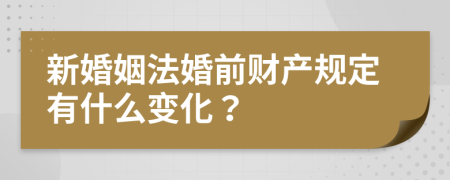 新婚姻法婚前财产规定有什么变化？