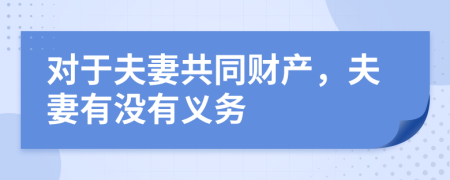 对于夫妻共同财产，夫妻有没有义务