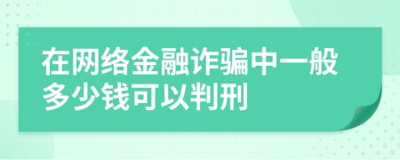 在网络金融诈骗中一般多少钱可以判刑