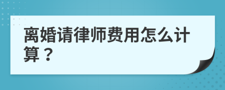 离婚请律师费用怎么计算？