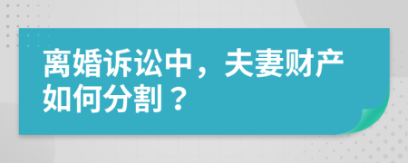 离婚诉讼中，夫妻财产如何分割？