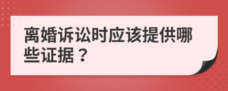 离婚诉讼时应该提供哪些证据？